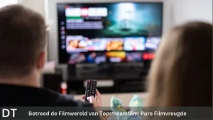 Betreed de filmwereld van topstreamfilm pure filmvreugde